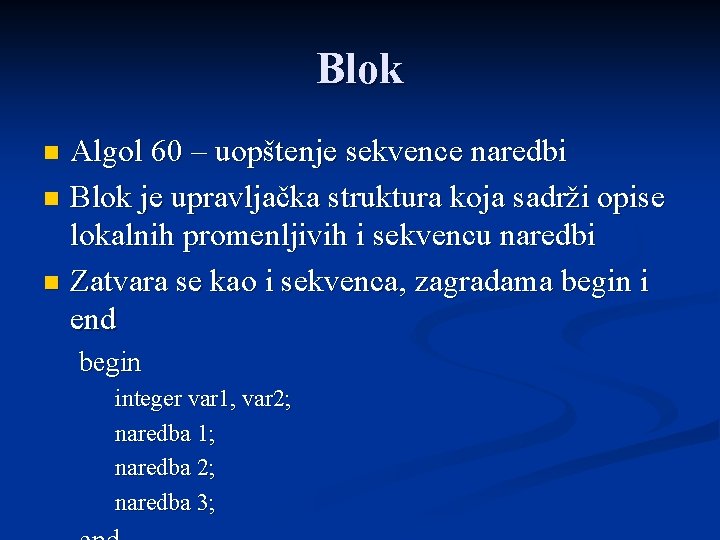 Blok Algol 60 – uopštenje sekvence naredbi n Blok je upravljačka struktura koja sadrži