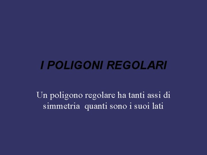 I POLIGONI REGOLARI Un poligono regolare ha tanti assi di simmetria quanti sono i