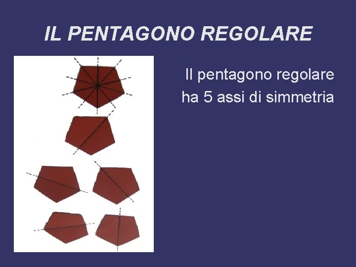 IL PENTAGONO REGOLARE Il pentagono regolare ha 5 assi di simmetria 