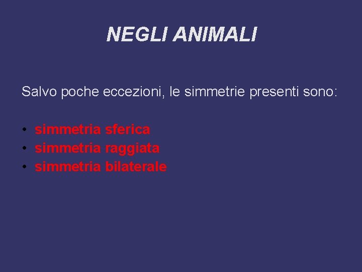 NEGLI ANIMALI Salvo poche eccezioni, le simmetrie presenti sono: • simmetria sferica • simmetria