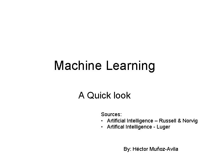 Machine Learning A Quick look Sources: • Artificial Intelligence – Russell & Norvig •