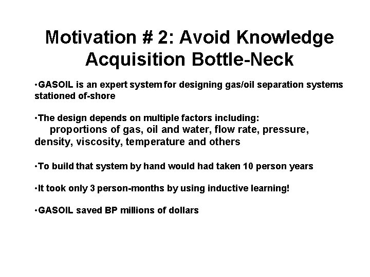 Motivation # 2: Avoid Knowledge Acquisition Bottle-Neck • GASOIL is an expert system for