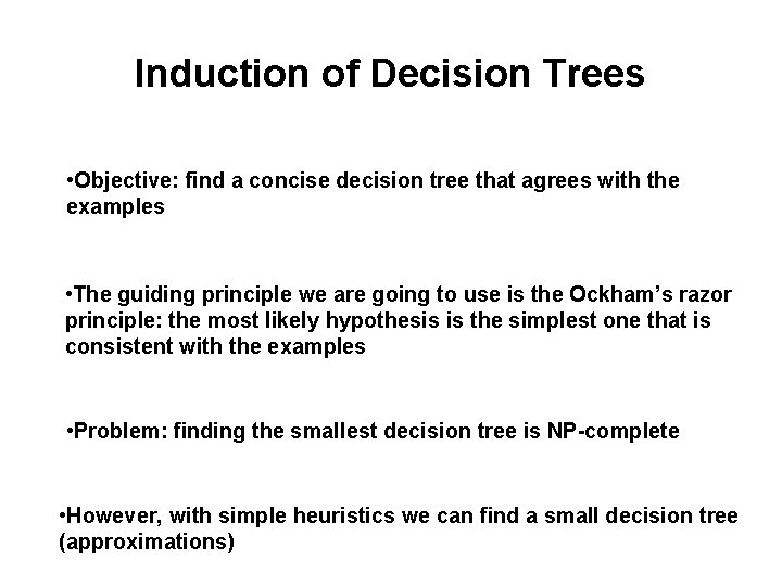 Induction of Decision Trees • Objective: find a concise decision tree that agrees with
