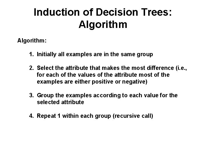 Induction of Decision Trees: Algorithm: 1. Initially all examples are in the same group
