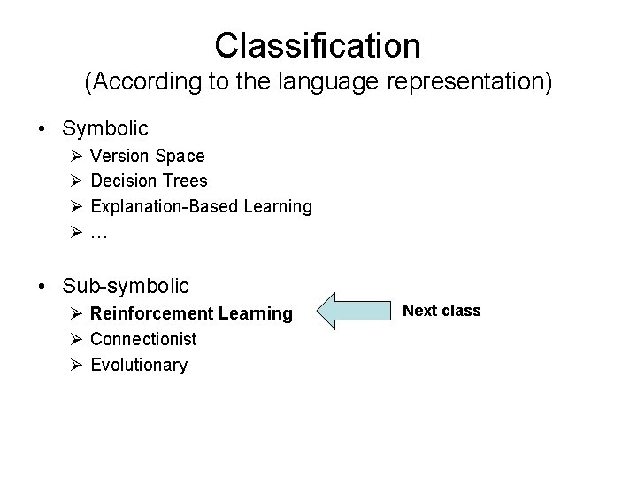 Classification (According to the language representation) • Symbolic Ø Ø Version Space Decision Trees