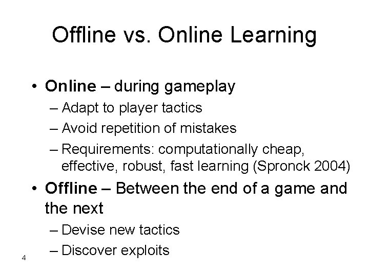 Offline vs. Online Learning • Online – during gameplay – Adapt to player tactics