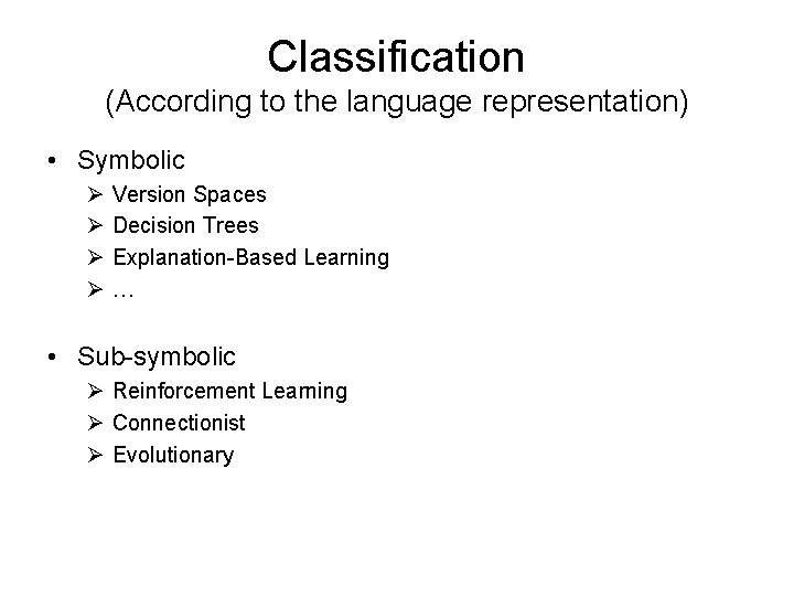 Classification (According to the language representation) • Symbolic Ø Ø Version Spaces Decision Trees