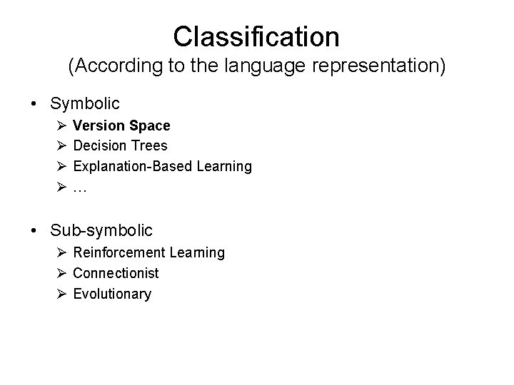 Classification (According to the language representation) • Symbolic Ø Ø Version Space Decision Trees