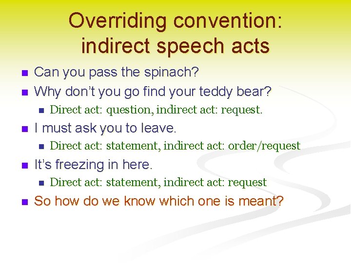 Overriding convention: indirect speech acts n n Can you pass the spinach? Why don’t