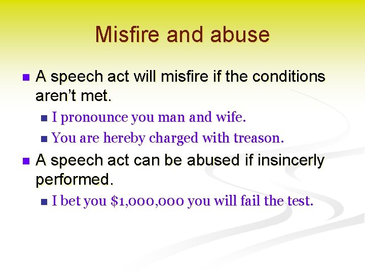 Misfire and abuse n A speech act will misfire if the conditions aren’t met.