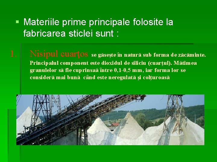 § Materiile prime principale folosite la fabricarea sticlei sunt : 1. Nisipul cuarţos se