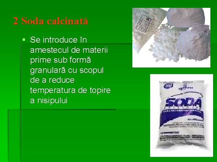 2 Soda calcinată § Se introduce în amestecul de materii prime sub formă granulară