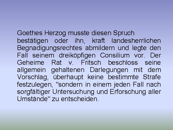 Goethes Herzog musste diesen Spruch bestätigen oder ihn, kraft landesherrlichen Begnadigungsrechtes abmildern und legte