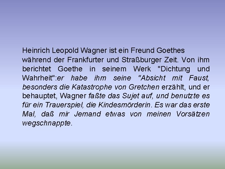 Heinrich Leopold Wagner ist ein Freund Goethes während der Frankfurter und Straßburger Zeit. Von