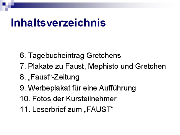 Inhaltsverzeichnis 6. Tagebucheintrag Gretchens 7. Plakate zu Faust, Mephisto und Gretchen 8. „Faust“-Zeitung 9.