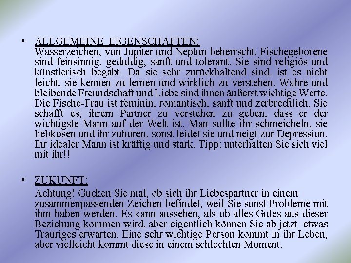  • ALLGEMEINE_EIGENSCHAFTEN: Wasserzeichen, von Jupiter und Neptun beherrscht. Fischegeborene sind feinsinnig, geduldig, sanft