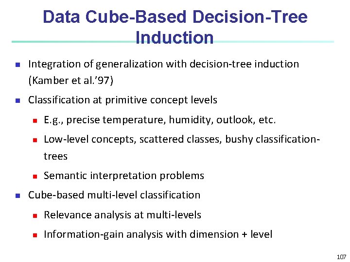 Data Cube-Based Decision-Tree Induction n n Integration of generalization with decision-tree induction (Kamber et Data Cube-Based Decision-Tree Induction n n Integration of generalization with decision-tree induction (Kamber et