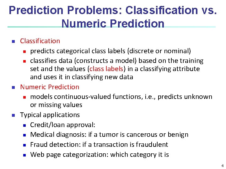 Prediction Problems: Classification vs. Numeric Prediction n Classification n predicts categorical class labels (discrete Prediction Problems: Classification vs. Numeric Prediction n Classification n predicts categorical class labels (discrete