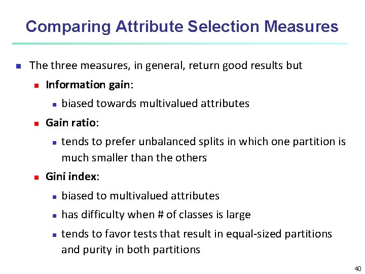 Comparing Attribute Selection Measures n The three measures, in general, return good results but Comparing Attribute Selection Measures n The three measures, in general, return good results but
