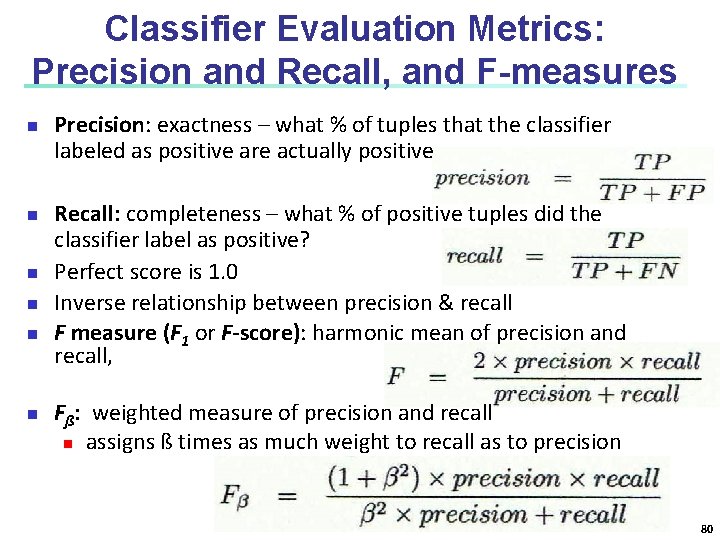 Classifier Evaluation Metrics: Precision and Recall, and F-measures n n n Precision: exactness – Classifier Evaluation Metrics: Precision and Recall, and F-measures n n n Precision: exactness –