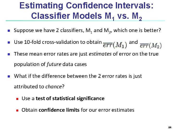 Estimating Confidence Intervals: Classifier Models M 1 vs. M 2 n Suppose we have Estimating Confidence Intervals: Classifier Models M 1 vs. M 2 n Suppose we have