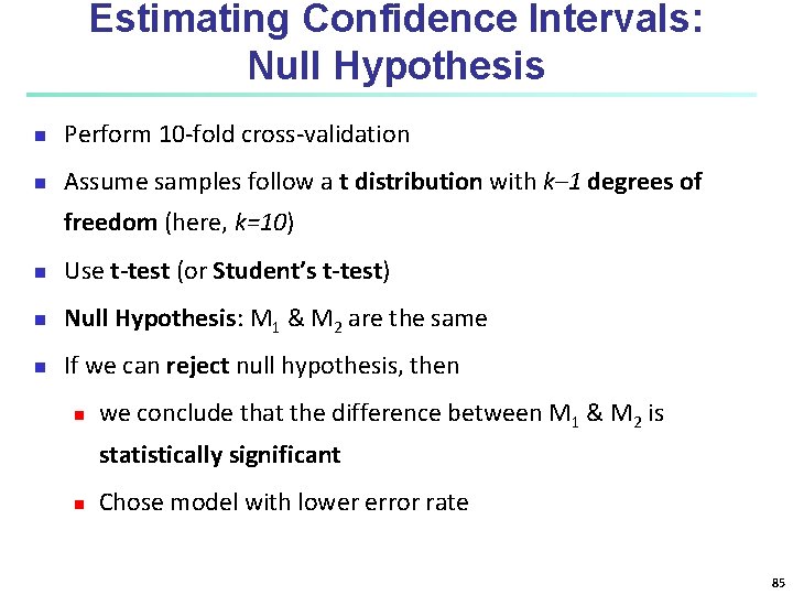 Estimating Confidence Intervals: Null Hypothesis n Perform 10 -fold cross-validation n Assume samples follow Estimating Confidence Intervals: Null Hypothesis n Perform 10 -fold cross-validation n Assume samples follow