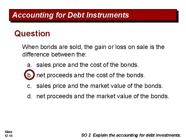 Accounting for Debt Instruments Question When bonds are sold, the gain or loss on