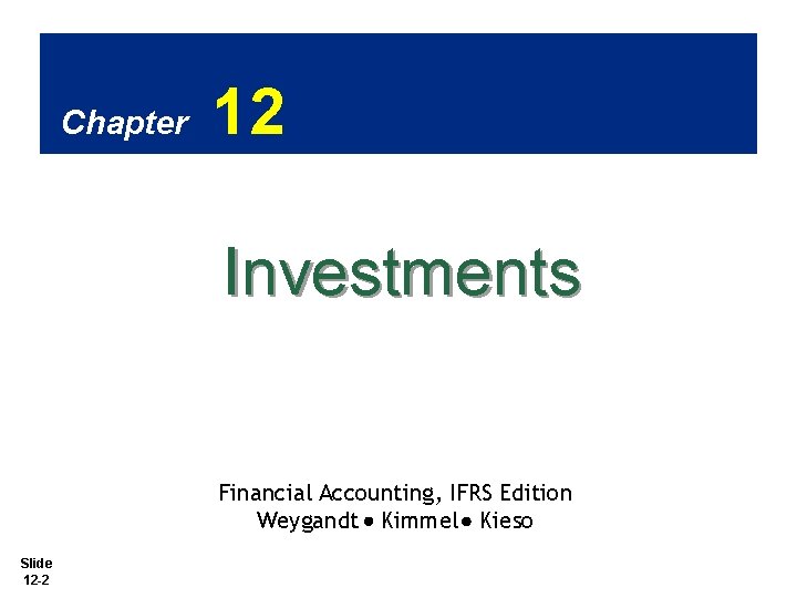 Chapter 12 Investments Financial Accounting, IFRS Edition Weygandt Kimmel Kieso Slide 12 -2 