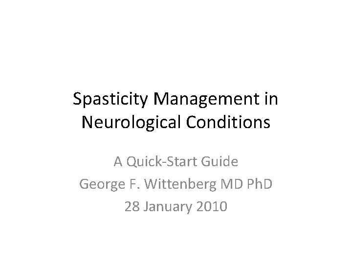 Spasticity Management in Neurological Conditions A Quick-Start Guide George F. Wittenberg MD Ph. D