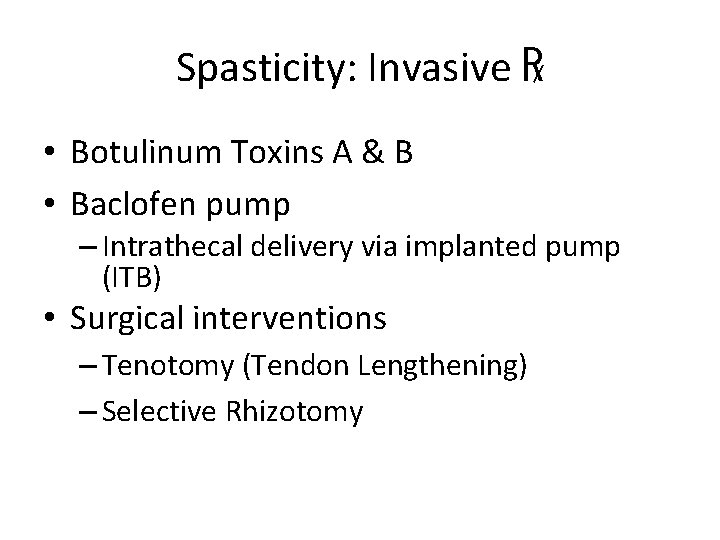 Spasticity: Invasive ℞ • Botulinum Toxins A & B • Baclofen pump – Intrathecal