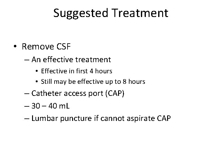 Suggested Treatment • Remove CSF – An effective treatment • Effective in first 4