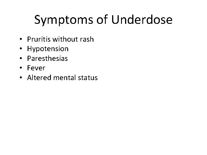 Symptoms of Underdose • • • Pruritis without rash Hypotension Paresthesias Fever Altered mental