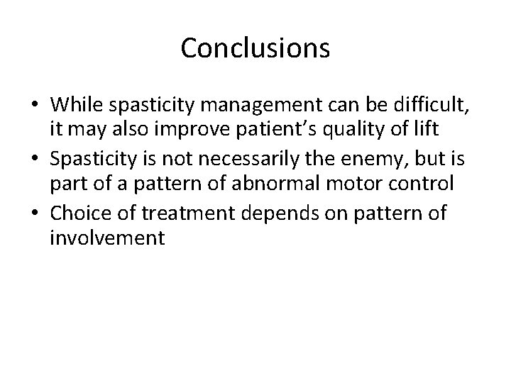 Conclusions • While spasticity management can be difficult, it may also improve patient’s quality