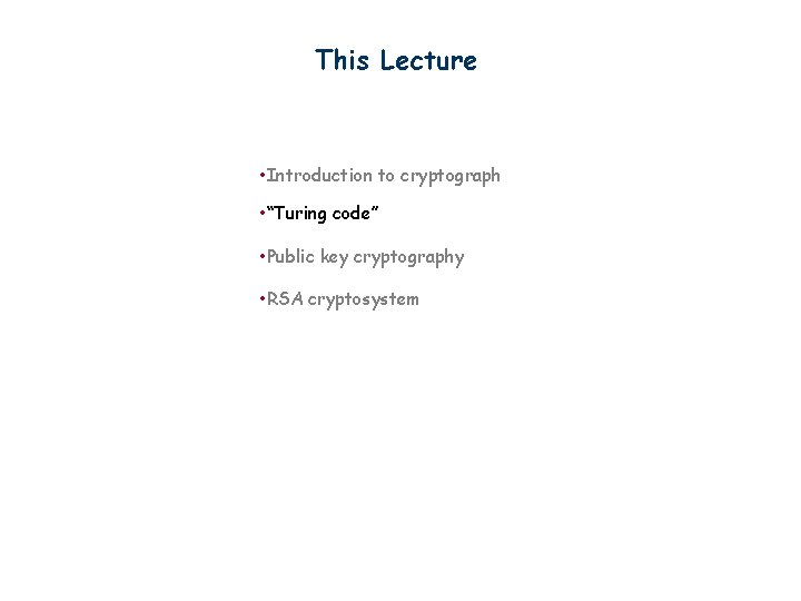 This Lecture • Introduction to cryptograph • “Turing code” • Public key cryptography •