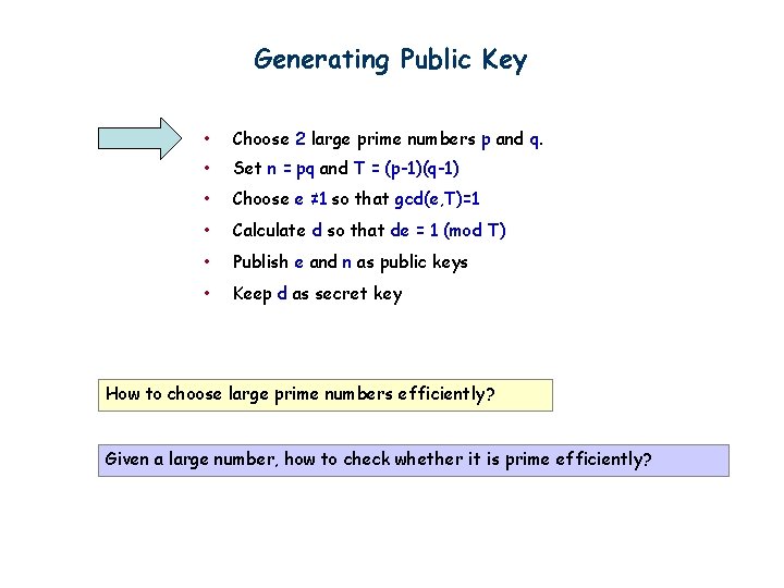 Generating Public Key • Choose 2 large prime numbers p and q. • Set