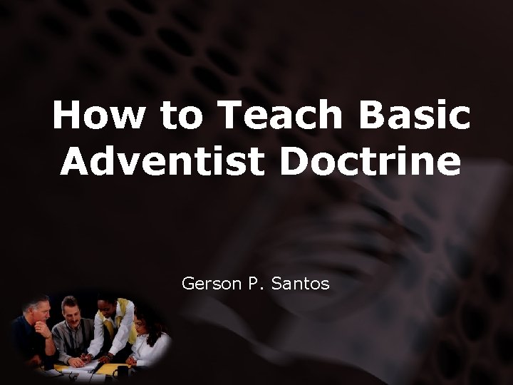 How to Teach Basic Adventist Doctrine Gerson P. Santos 