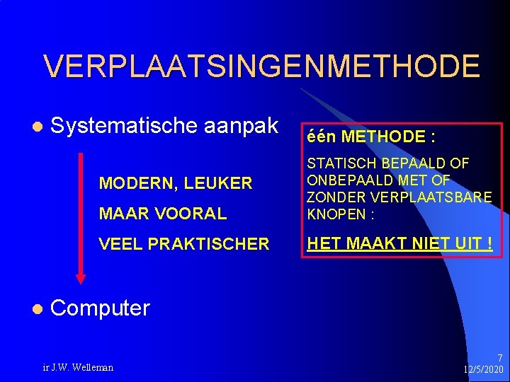 VERPLAATSINGENMETHODE l Systematische aanpak MAAR VOORAL STATISCH BEPAALD OF ONBEPAALD MET OF ZONDER VERPLAATSBARE