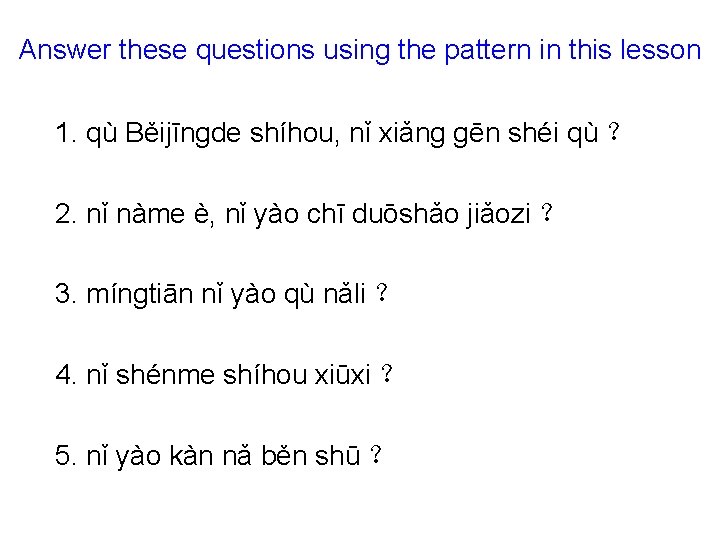 Answer these questions using the pattern in this lesson 1. qù Běijīnɡde shíhou, nǐ