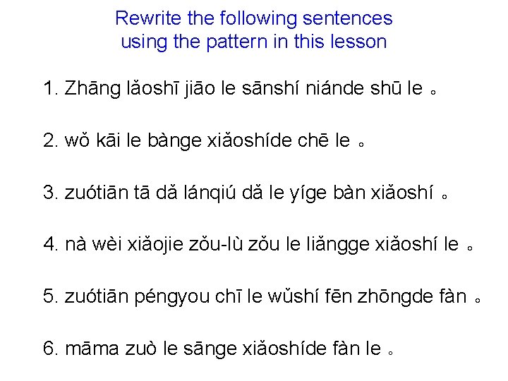 Rewrite the following sentences using the pattern in this lesson 1. Zhānɡ lǎoshī jiāo