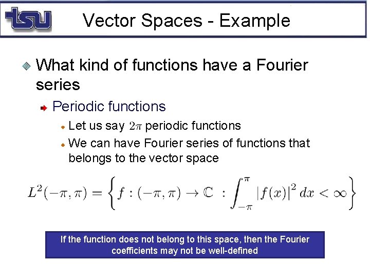 Vector Spaces - Example What kind of functions have a Fourier series Periodic functions