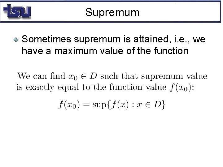 Supremum Sometimes supremum is attained, i. e. , we have a maximum value of