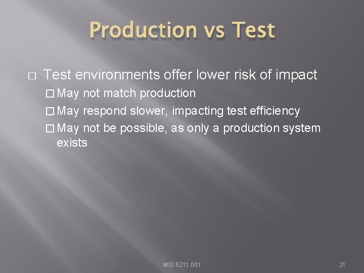 Production vs Test � Test environments offer lower risk of impact � May not