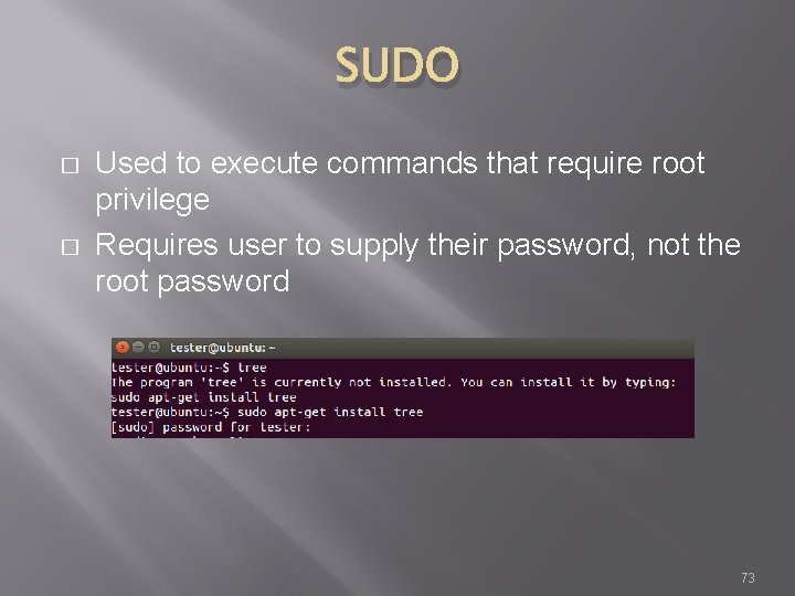 SUDO � � Used to execute commands that require root privilege Requires user to