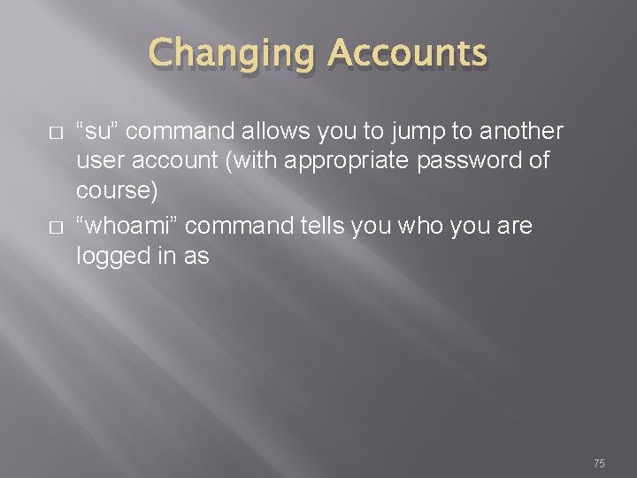 Changing Accounts � � “su” command allows you to jump to another user account