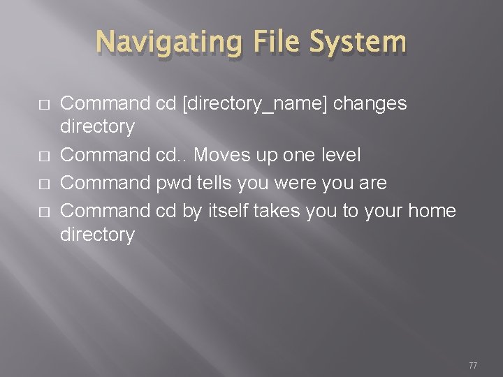 Navigating File System � � Command cd [directory_name] changes directory Command cd. . Moves