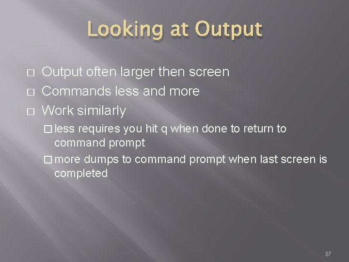 Looking at Output � � � Output often larger then screen Commands less and