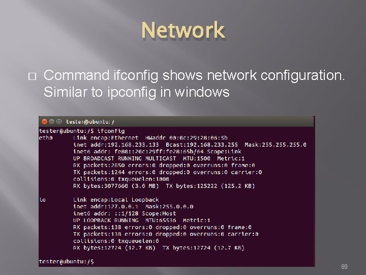 Network � Command ifconfig shows network configuration. Similar to ipconfig in windows 89 