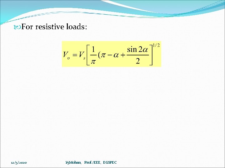  For resistive loads: 12/5/2020 V. Mohan, Prof. /EEE, EGSPEC 25 