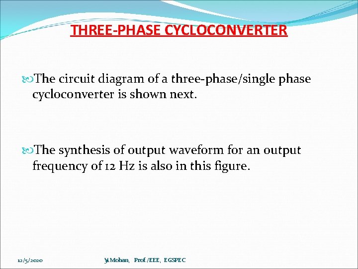 THREE-PHASE CYCLOCONVERTER The circuit diagram of a three-phase/single phase cycloconverter is shown next. The