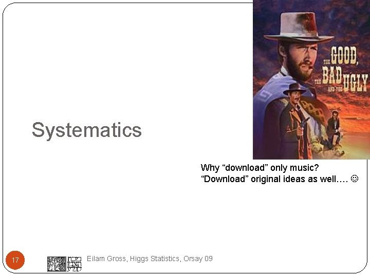 Systematics Why “download” only music? “Download” original ideas as well…. 17 Eilam Gross, Higgs